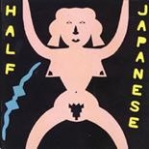 half japanese - music to strip by - 50. 000. 000. 000. 000. 000. 000. 000 watts - 1987