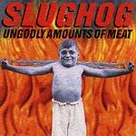 slughog - ungodly amounts of meat - wonderdrug-1998