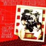 the white stripes - the big three killed my baby - sympathy for the record industry-1999