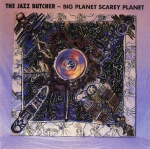 the jazz butcher - big planet scarey planet - creation-1989