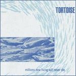 tortoise - millions now living will never die - thrill jockey - 1996