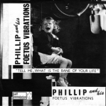 phillip and his foetus vibrations - tell me, what is the bane of your life - self immolation - 1982