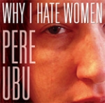 pere ubu - why i hate women - hearpen, smog veil