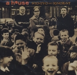 a house - wide eyed and ignorant - setanta, parlophone - 1994